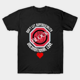 Don't let superficiality block unconditional love T-Shirt